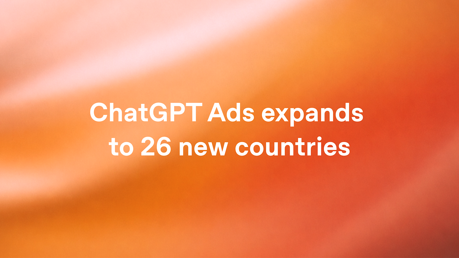 OpenAI 官方社交卡片：ChatGPT Ads expands to 26 new countries
