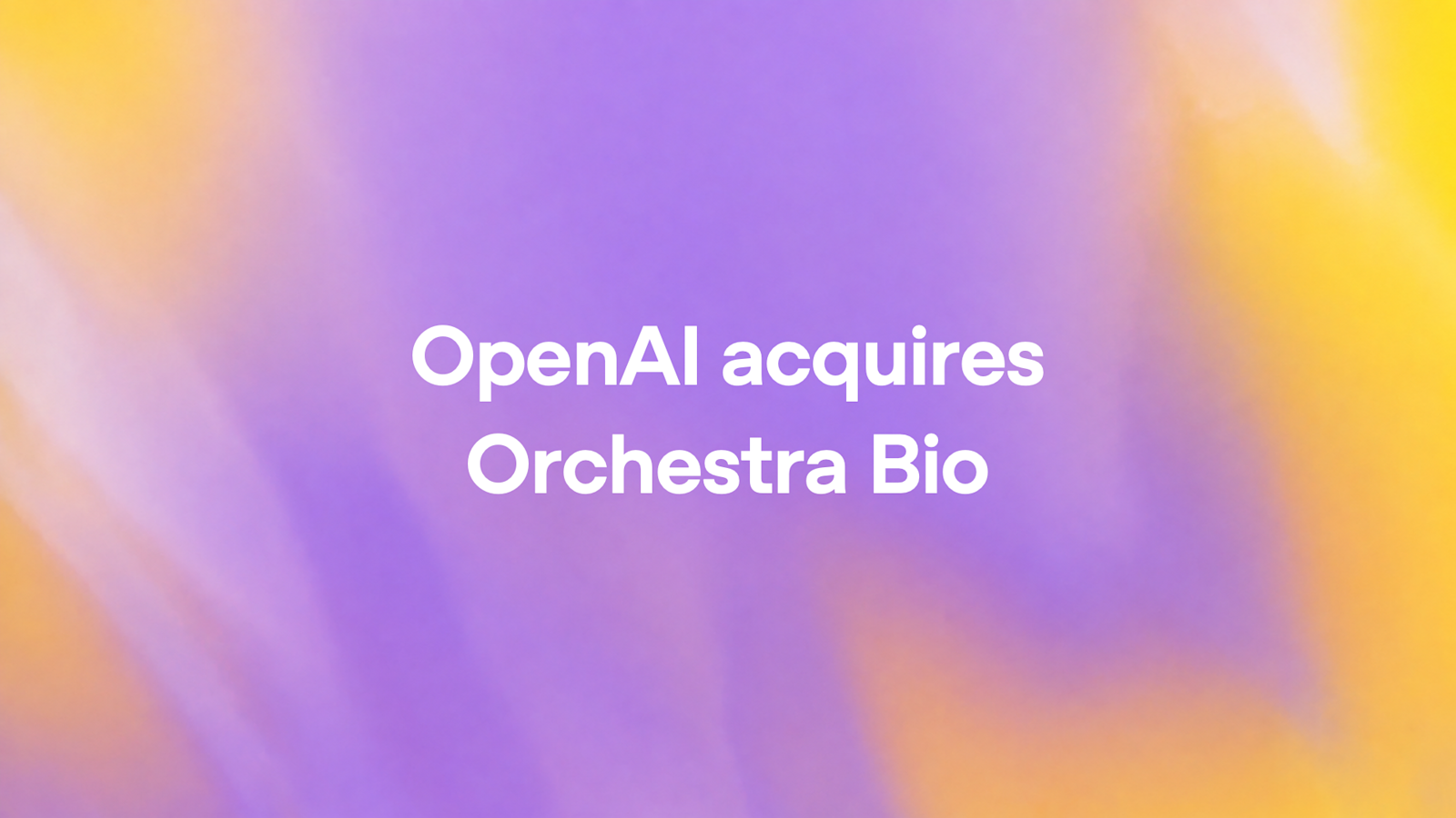 OpenAI 官方社交卡片：OpenAI acquires Orchestra Bio