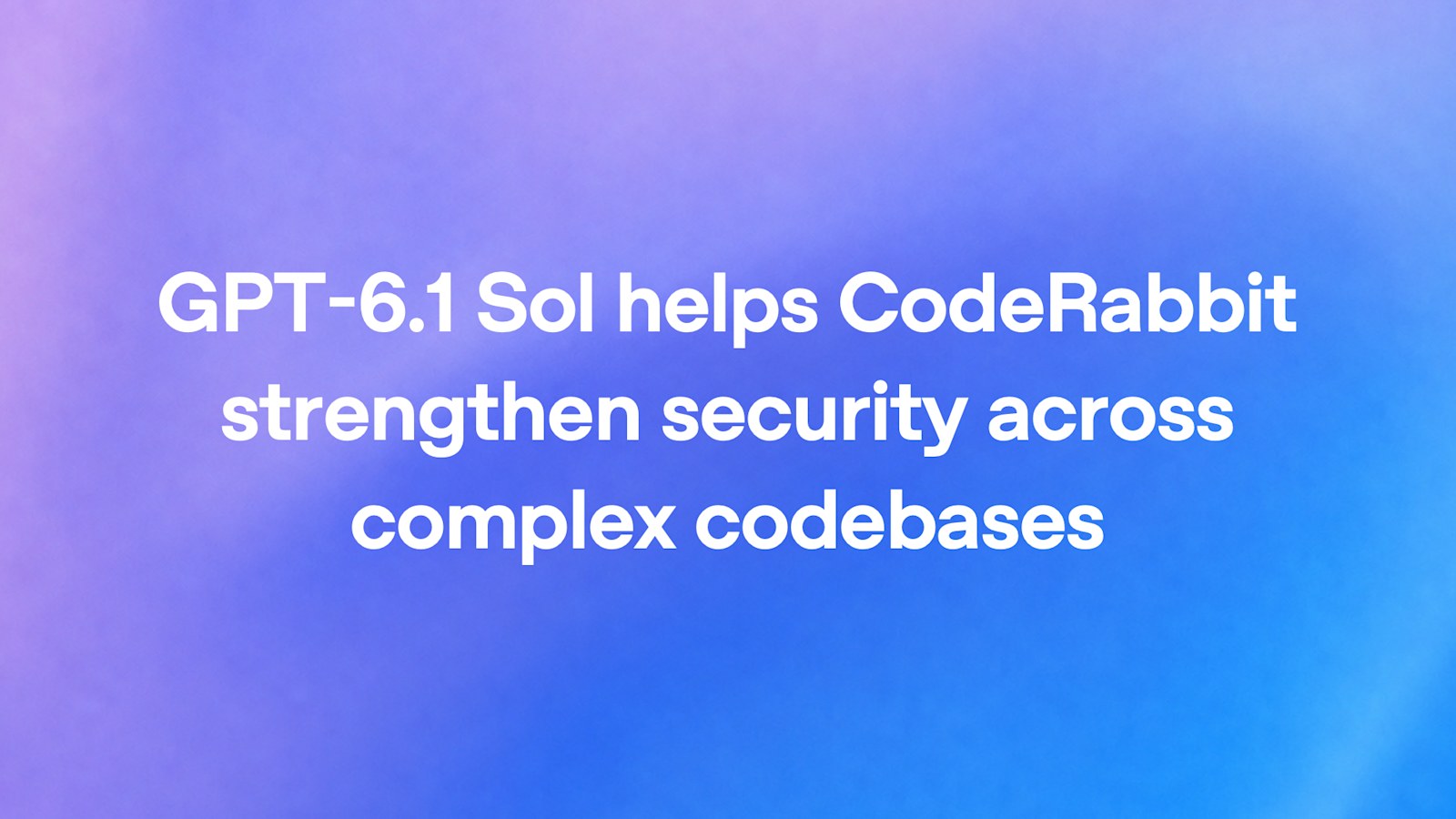 OpenAI 官方社交卡片：GPT-6.1 Sol helps CodeRabbit strengthen security