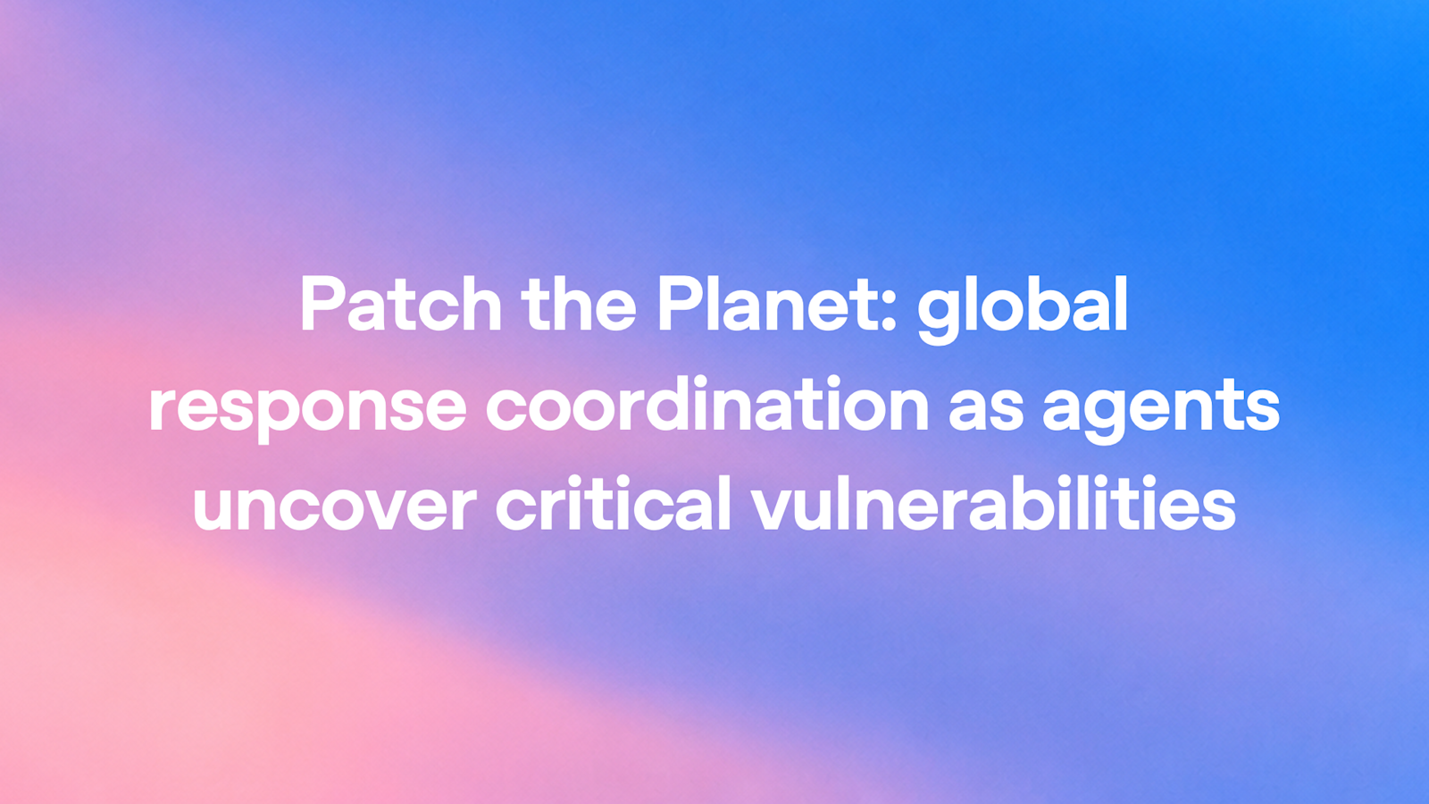 OpenAI 官方社交卡片:Patch the Planet coordinated disclosure